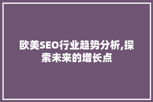 欧美SEO行业趋势分析,探索未来的增长点