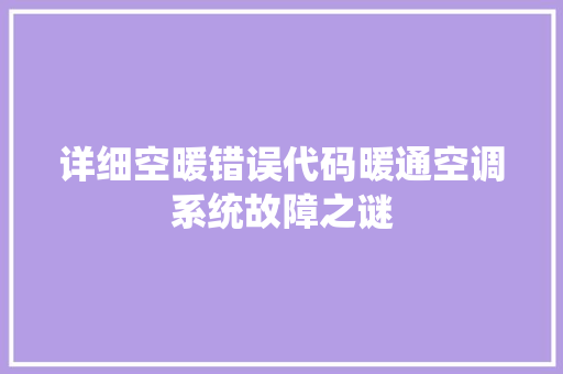 详细空暖错误代码暖通空调系统故障之谜