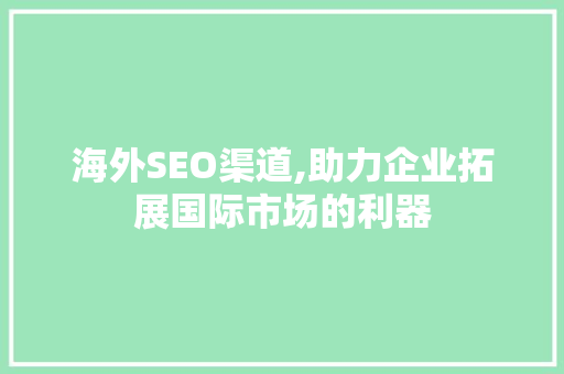 海外SEO渠道,助力企业拓展国际市场的利器