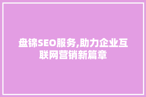 盘锦SEO服务,助力企业互联网营销新篇章