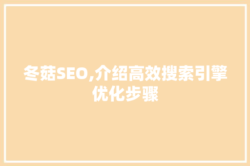 冬菇SEO,介绍高效搜索引擎优化步骤