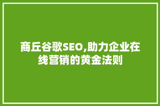 商丘谷歌SEO,助力企业在线营销的黄金法则