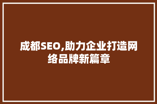 成都SEO,助力企业打造网络品牌新篇章