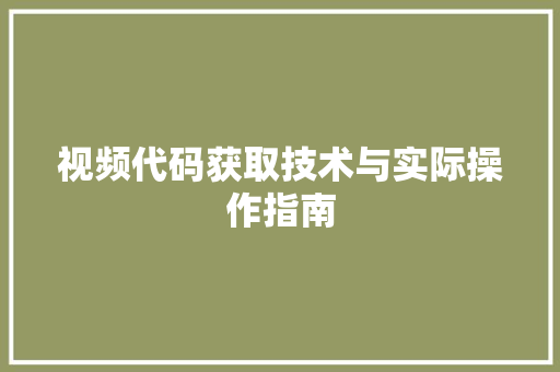 视频代码获取技术与实际操作指南