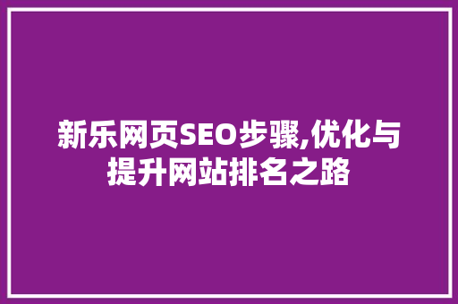 新乐网页SEO步骤,优化与提升网站排名之路