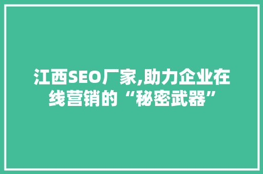 江西SEO厂家,助力企业在线营销的“秘密武器”
