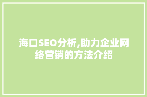 海口SEO分析,助力企业网络营销的方法介绍