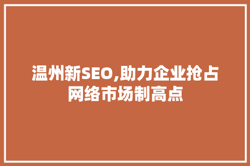 温州新SEO,助力企业抢占网络市场制高点