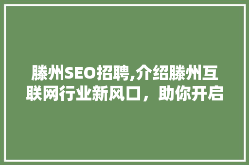 滕州SEO招聘,介绍滕州互联网行业新风口，助你开启职业新篇章