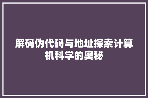 解码伪代码与地址探索计算机科学的奥秘