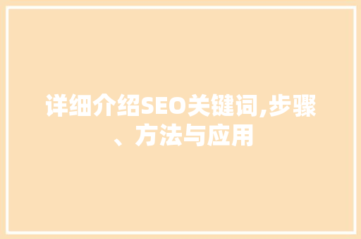 详细介绍SEO关键词,步骤、方法与应用
