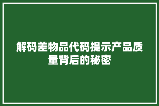 解码差物品代码提示产品质量背后的秘密