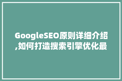 GoogleSEO原则详细介绍,如何打造搜索引擎优化最佳方法
