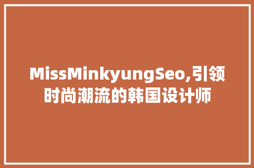 MissMinkyungSeo,引领时尚潮流的韩国设计师