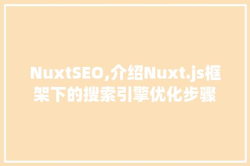 NuxtSEO,介绍Nuxt.js框架下的搜索引擎优化步骤