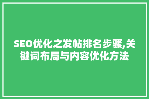 SEO优化之发帖排名步骤,关键词布局与内容优化方法