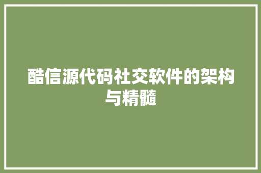 酷信源代码社交软件的架构与精髓