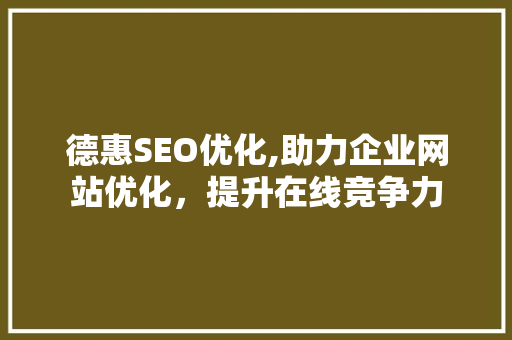 德惠SEO优化,助力企业网站优化，提升在线竞争力