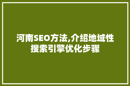 河南SEO方法,介绍地域性搜索引擎优化步骤