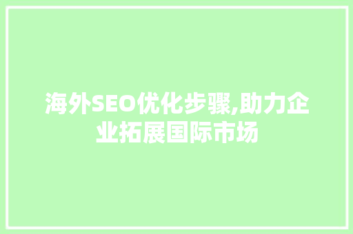 海外SEO优化步骤,助力企业拓展国际市场