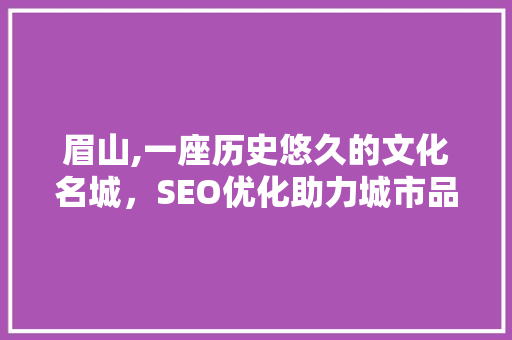 眉山,一座历史悠久的文化名城，SEO优化助力城市品牌崛起