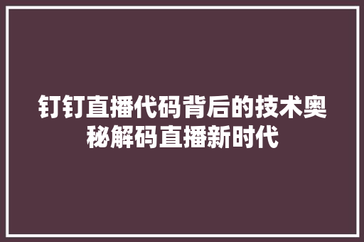 钉钉直播代码背后的技术奥秘解码直播新时代
