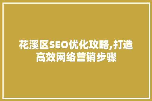 花溪区SEO优化攻略,打造高效网络营销步骤