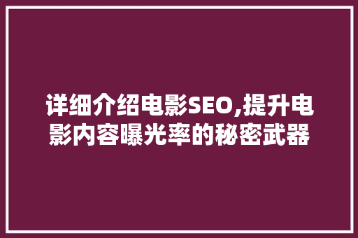 详细介绍电影SEO,提升电影内容曝光率的秘密武器