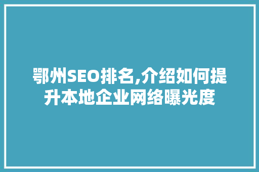 鄂州SEO排名,介绍如何提升本地企业网络曝光度