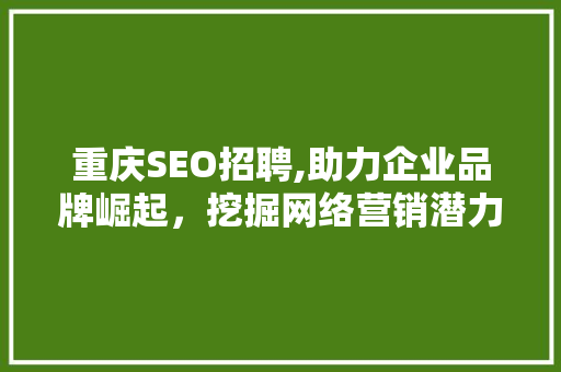 重庆SEO招聘,助力企业品牌崛起，挖掘网络营销潜力