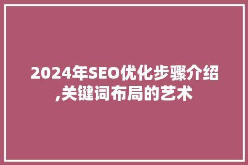 2024年SEO优化步骤介绍,关键词布局的艺术