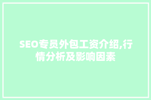 SEO专员外包工资介绍,行情分析及影响因素
