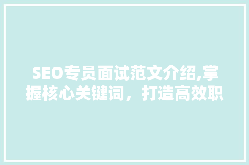 SEO专员面试范文介绍,掌握核心关键词，打造高效职场竞争力