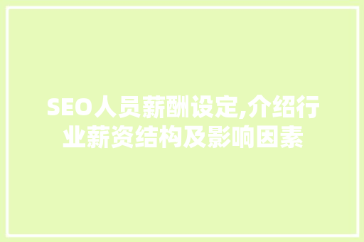 SEO人员薪酬设定,介绍行业薪资结构及影响因素