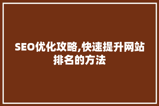 SEO优化攻略,快速提升网站排名的方法