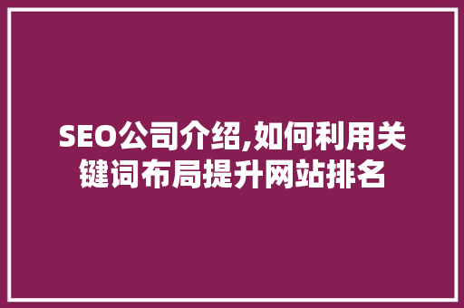 SEO公司介绍,如何利用关键词布局提升网站排名