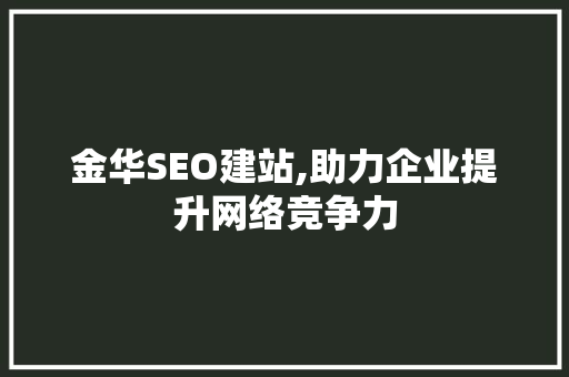 金华SEO建站,助力企业提升网络竞争力
