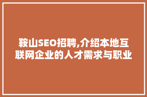 鞍山SEO招聘,介绍本地互联网企业的人才需求与职业发展