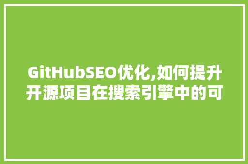 GitHubSEO优化,如何提升开源项目在搜索引擎中的可见度
