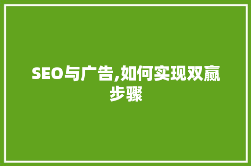 SEO与广告,如何实现双赢步骤