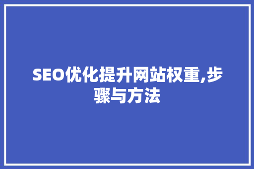 SEO优化提升网站权重,步骤与方法