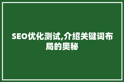 SEO优化测试,介绍关键词布局的奥秘