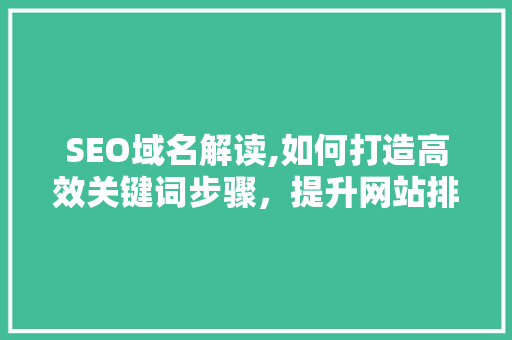 SEO域名解读,如何打造高效关键词步骤，提升网站排名  第1张