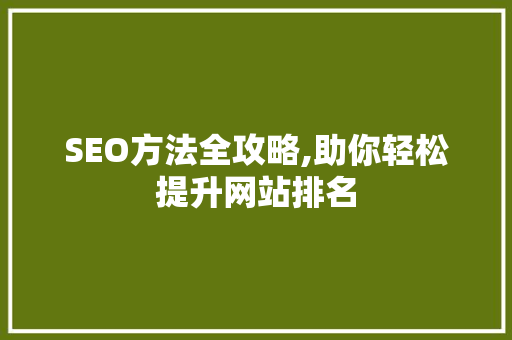 SEO方法全攻略,助你轻松提升网站排名