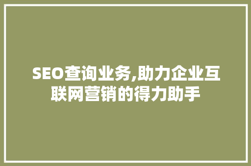 SEO查询业务,助力企业互联网营销的得力助手
