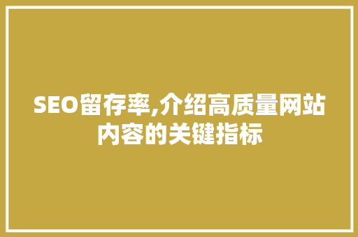SEO留存率,介绍高质量网站内容的关键指标
