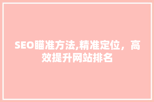 SEO瞄准方法,精准定位，高效提升网站排名