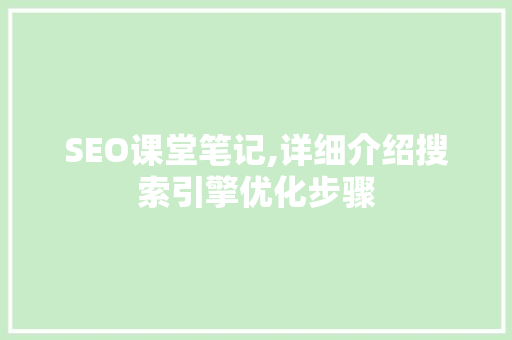 SEO课堂笔记,详细介绍搜索引擎优化步骤