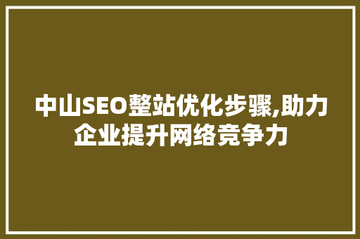 中山SEO整站优化步骤,助力企业提升网络竞争力