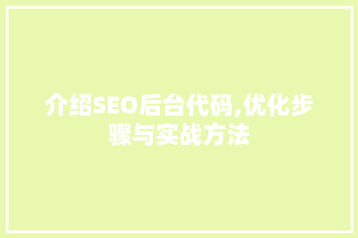 介绍SEO后台代码,优化步骤与实战方法
